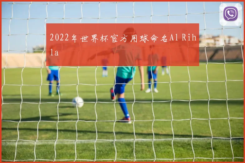 2022年世界杯官方用球命名Al Rihla