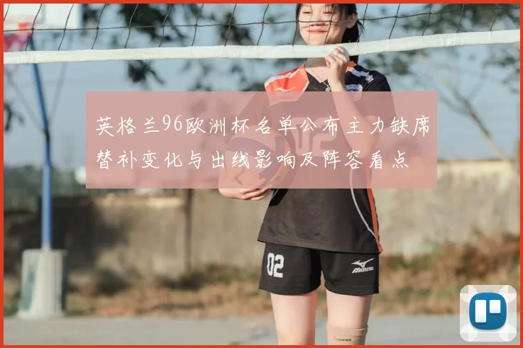 英格兰96欧洲杯名单公布主力缺席替补变化与出线影响及阵容看点